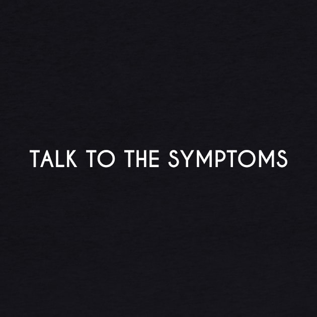 Talk to the symptoms. by DarkHumour